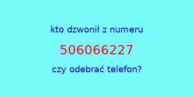 kto dzwonił 506066227  czy odebrać telefon?