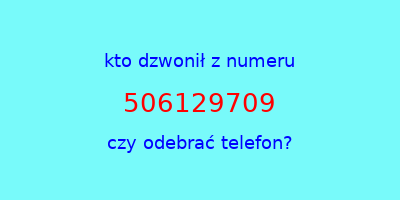 kto dzwonił 506129709  czy odebrać telefon?