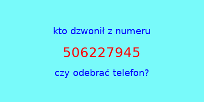 kto dzwonił 506227945  czy odebrać telefon?