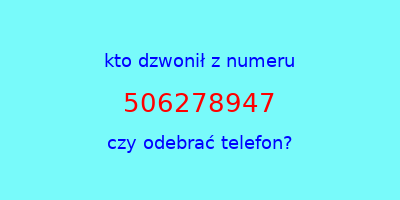 kto dzwonił 506278947  czy odebrać telefon?