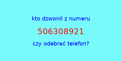 kto dzwonił 506308921  czy odebrać telefon?