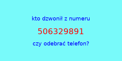 kto dzwonił 506329891  czy odebrać telefon?