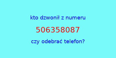 kto dzwonił 506358087  czy odebrać telefon?