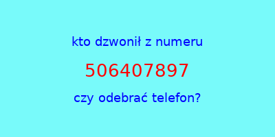 kto dzwonił 506407897  czy odebrać telefon?