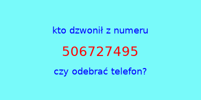 kto dzwonił 506727495  czy odebrać telefon?