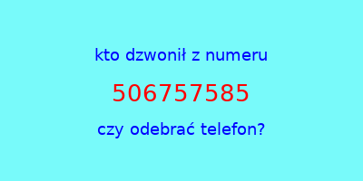 kto dzwonił 506757585  czy odebrać telefon?