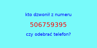 kto dzwonił 506759395  czy odebrać telefon?