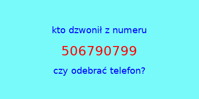 kto dzwonił 506790799  czy odebrać telefon?