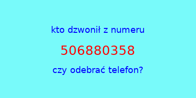 kto dzwonił 506880358  czy odebrać telefon?