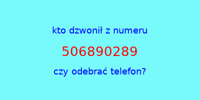 kto dzwonił 506890289  czy odebrać telefon?