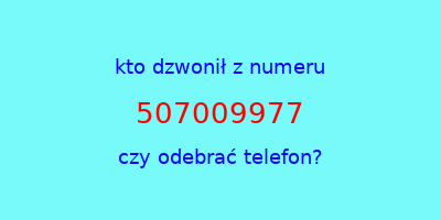 kto dzwonił 507009977  czy odebrać telefon?