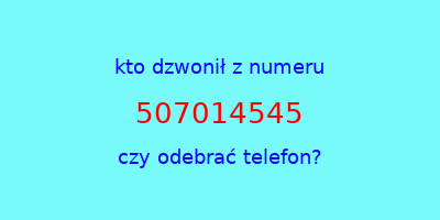 kto dzwonił 507014545  czy odebrać telefon?