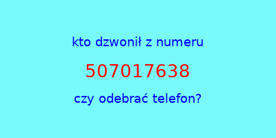 kto dzwonił 507017638  czy odebrać telefon?