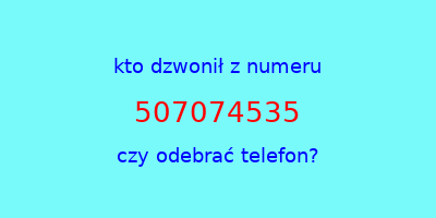 kto dzwonił 507074535  czy odebrać telefon?