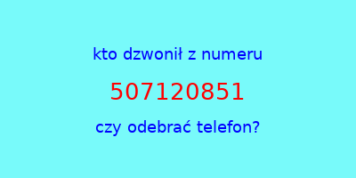 kto dzwonił 507120851  czy odebrać telefon?