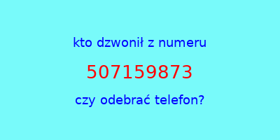 kto dzwonił 507159873  czy odebrać telefon?