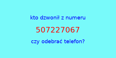 kto dzwonił 507227067  czy odebrać telefon?