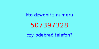 kto dzwonił 507397328  czy odebrać telefon?