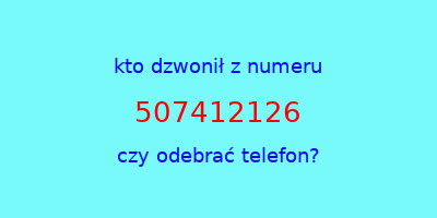 kto dzwonił 507412126  czy odebrać telefon?