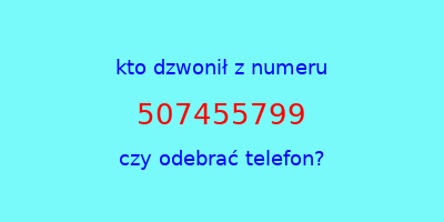 kto dzwonił 507455799  czy odebrać telefon?