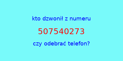 kto dzwonił 507540273  czy odebrać telefon?