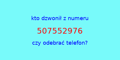 kto dzwonił 507552976  czy odebrać telefon?