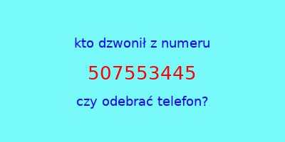 kto dzwonił 507553445  czy odebrać telefon?