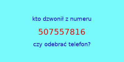 kto dzwonił 507557816  czy odebrać telefon?