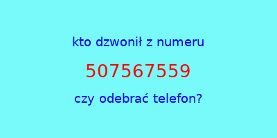 kto dzwonił 507567559  czy odebrać telefon?