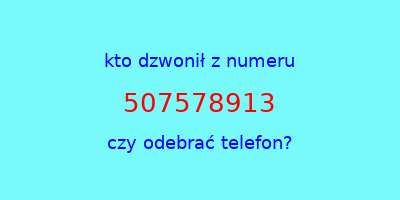 kto dzwonił 507578913  czy odebrać telefon?