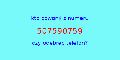 kto dzwonił 507590759  czy odebrać telefon?