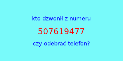 kto dzwonił 507619477  czy odebrać telefon?