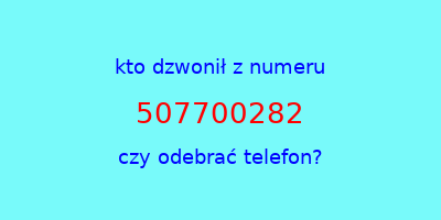 kto dzwonił 507700282  czy odebrać telefon?