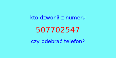 kto dzwonił 507702547  czy odebrać telefon?