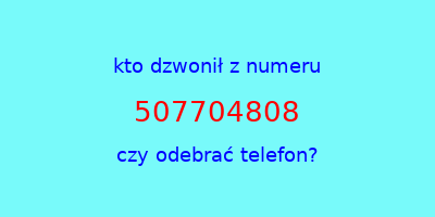 kto dzwonił 507704808  czy odebrać telefon?