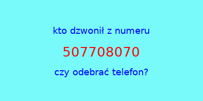 kto dzwonił 507708070  czy odebrać telefon?