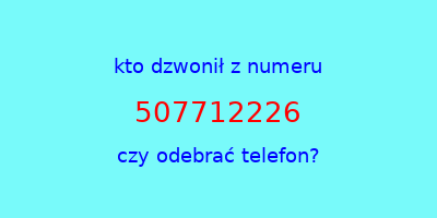 kto dzwonił 507712226  czy odebrać telefon?