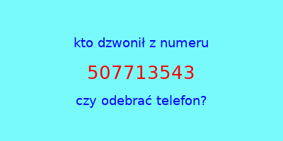 kto dzwonił 507713543  czy odebrać telefon?