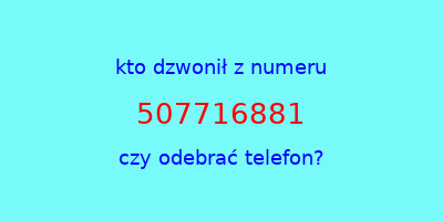 kto dzwonił 507716881  czy odebrać telefon?