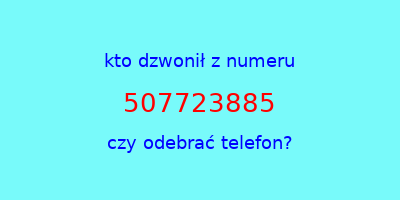 kto dzwonił 507723885  czy odebrać telefon?