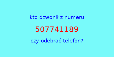 kto dzwonił 507741189  czy odebrać telefon?