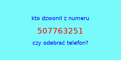 kto dzwonił 507763251  czy odebrać telefon?