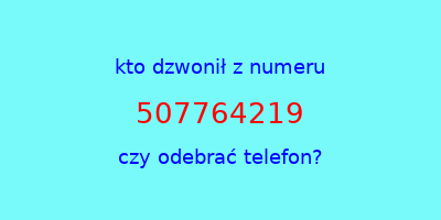 kto dzwonił 507764219  czy odebrać telefon?