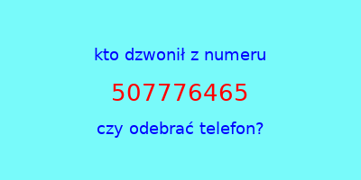 kto dzwonił 507776465  czy odebrać telefon?