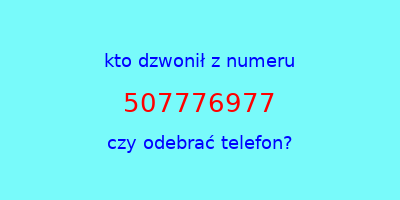 kto dzwonił 507776977  czy odebrać telefon?