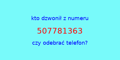 kto dzwonił 507781363  czy odebrać telefon?