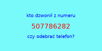 kto dzwonił 507786282  czy odebrać telefon?