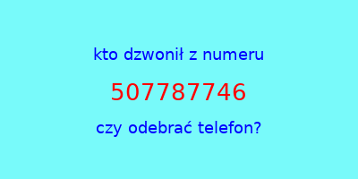 kto dzwonił 507787746  czy odebrać telefon?