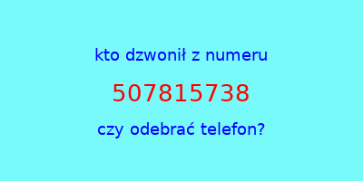 kto dzwonił 507815738  czy odebrać telefon?