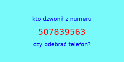 kto dzwonił 507839563  czy odebrać telefon?